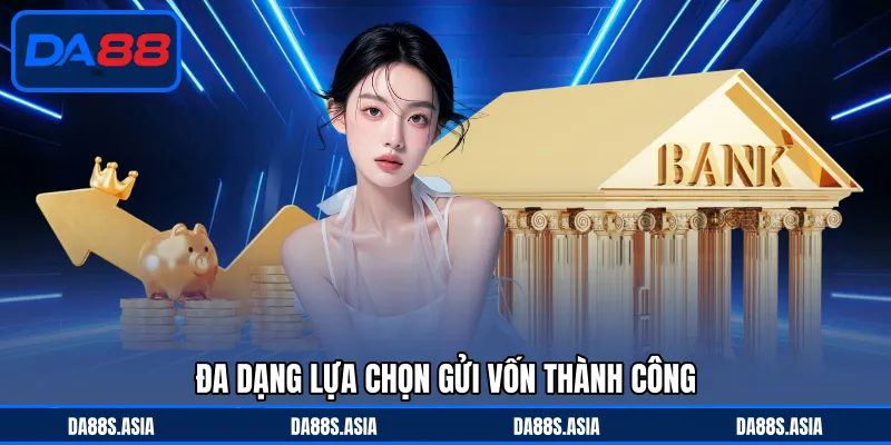 Đa dạng lựa chọn gửi vốn thành công