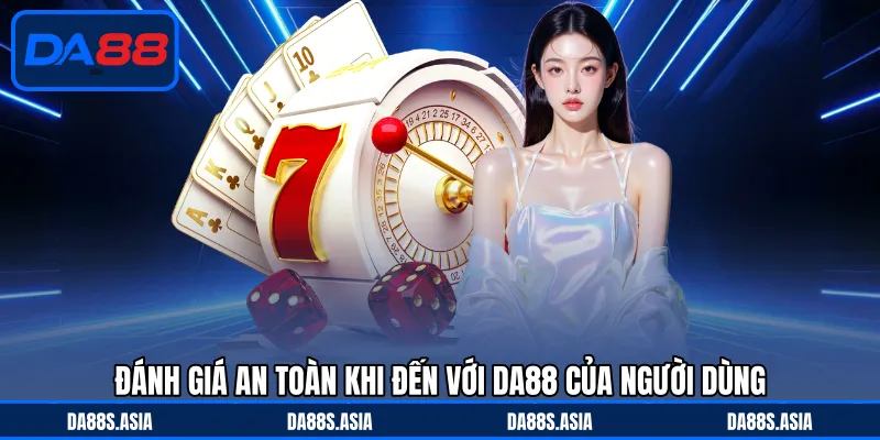 Đánh giá an toàn khi đến với DA88 của người dùng