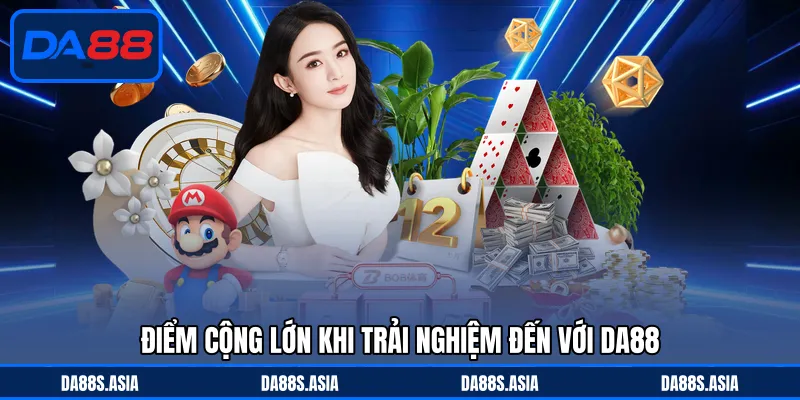 Điểm cộng lớn khi trải nghiệm đến với DA88