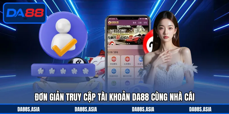 Đơn giản truy cập tài khoản DA88 cùng nhà cái
