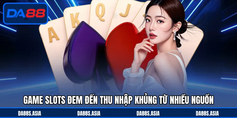 Game slots đem đến thu nhập khủng từ nhiều nguồn
