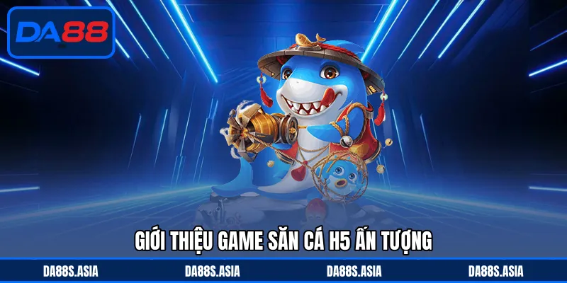 Giới thiệu game săn cá H5 ấn tượng