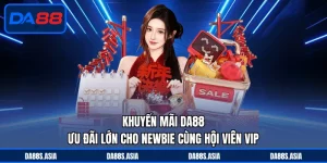 Khuyến Mãi DA88 - Ưu Đãi Lớn Cho Newbie Cùng Hội Viên VIP