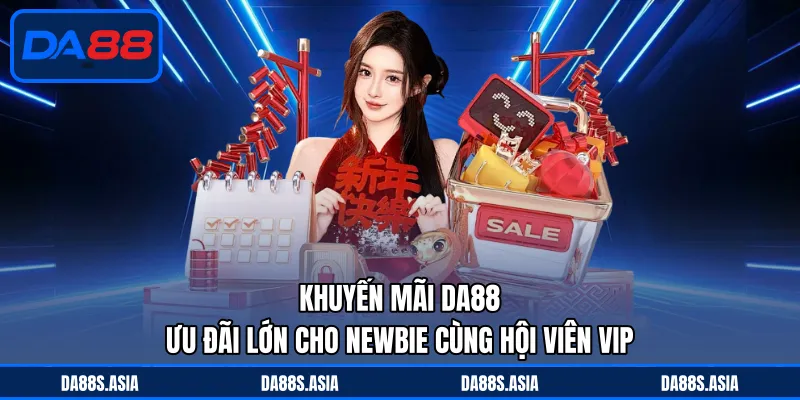 Khuyến Mãi DA88 - Ưu Đãi Lớn Cho Newbie Cùng Hội Viên VIP