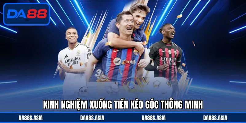 Kinh nghiệm xuống tiền kèo góc thông minh