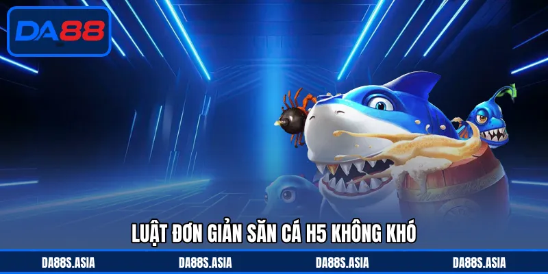 Luật đơn giản săn cá H5 không khó