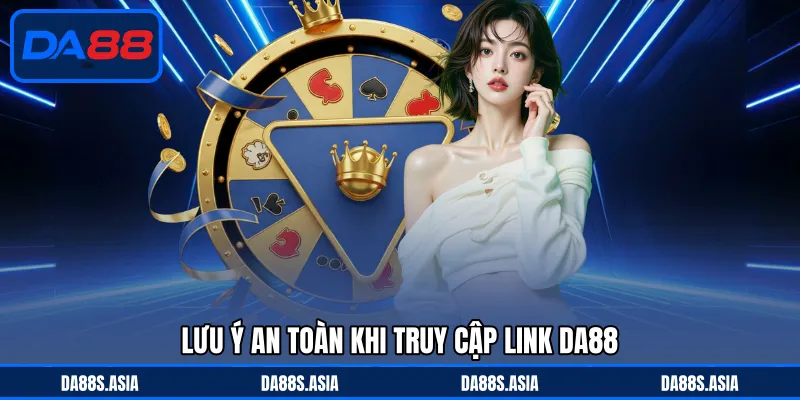 Lưu ý an toàn khi truy cập link DA88