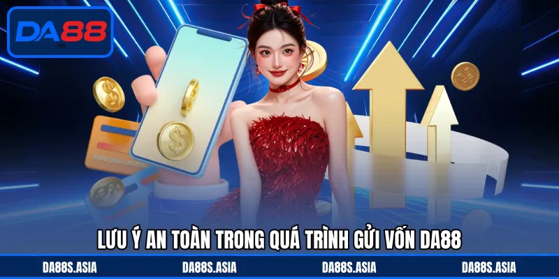 Lưu ý an toàn trong quá trình gửi vốn DA88