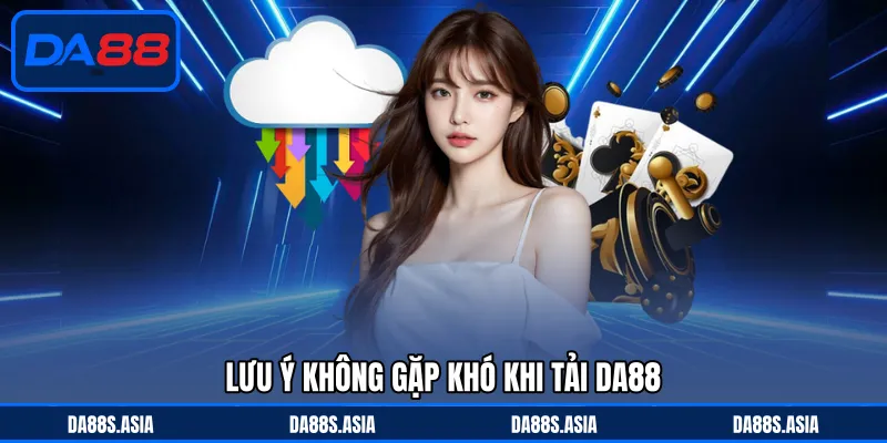 Lưu ý không gặp khó khi tải DA88