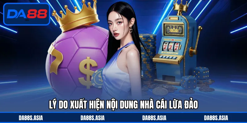 Lý do xuất hiện nội dung nhà cái lừa đảo
