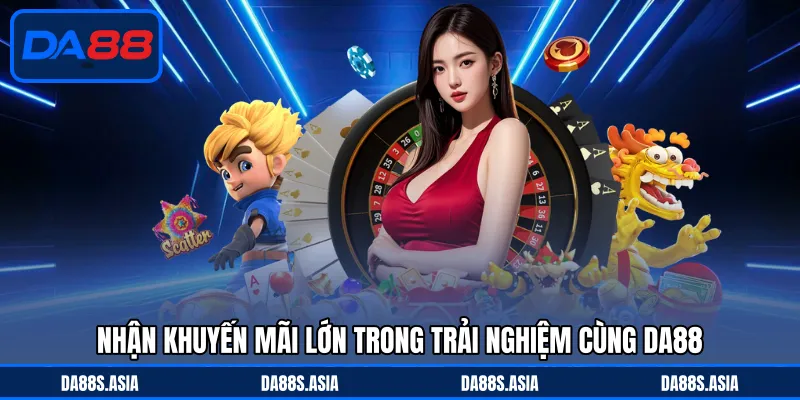 Nhận khuyến mãi lớn trong trải nghiệm cùng DA88