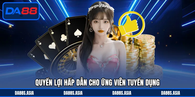 Quyền lợi hấp dẫn cho ứng viên tuyển dụng