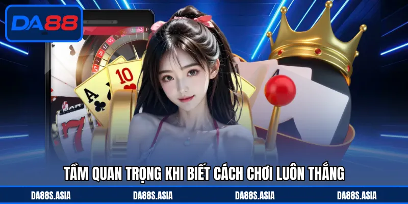 Tầm quan trọng khi biết cách chơi luôn thắng