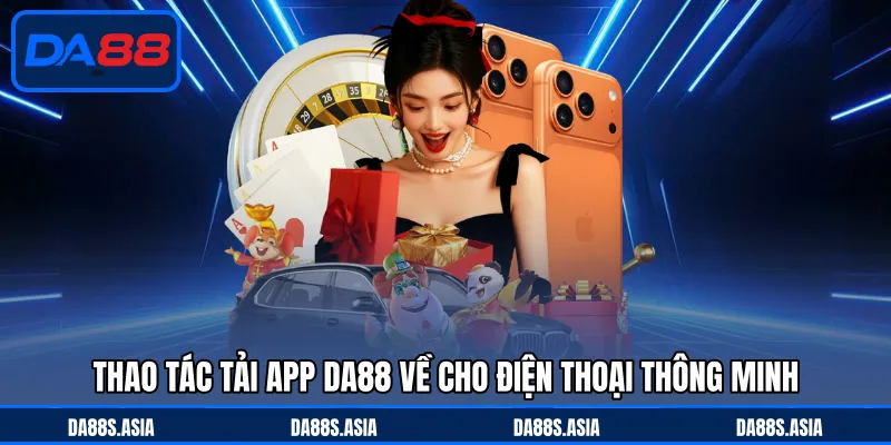 Thao tác tải app DA88 về cho điện thoại thông minh
