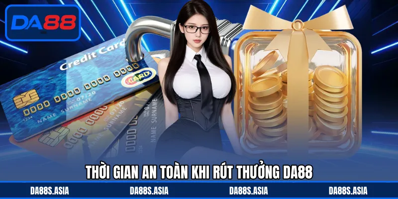 Thời gian an toàn khi rút thưởng DA88
