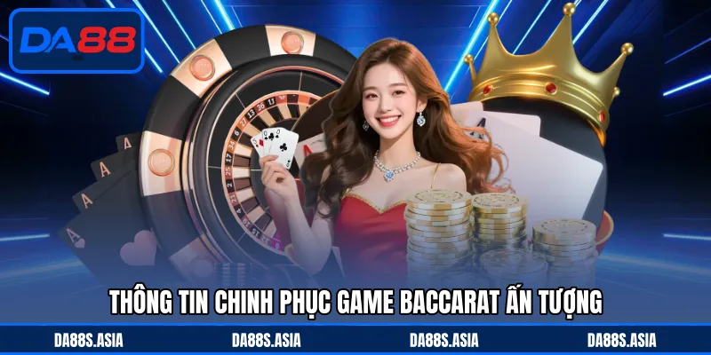 Thông tin chinh phục game Baccarat ấn tượng