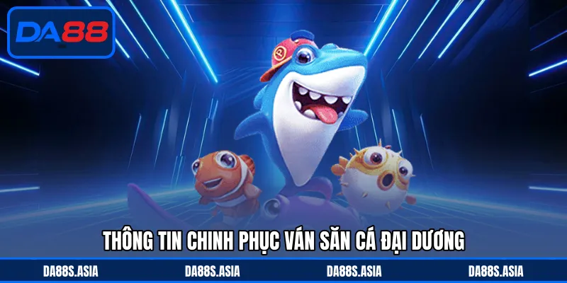 Thông tin chinh phục ván săn cá đại dương
