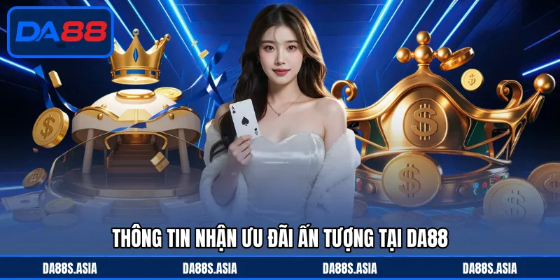 Thông tin nhận ưu đãi ấn tượng tại DA88