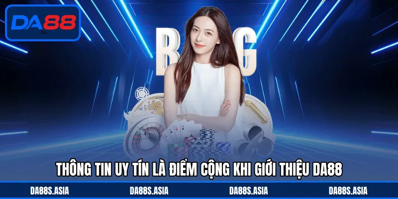 Thông tin uy tín là điểm cộng khi giới thiệu DA88